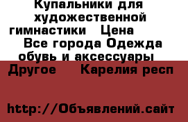 Купальники для  художественной гимнастики › Цена ­ 8 500 - Все города Одежда, обувь и аксессуары » Другое   . Карелия респ.